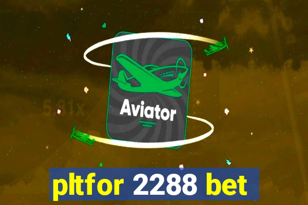 pltfor 2288 bet